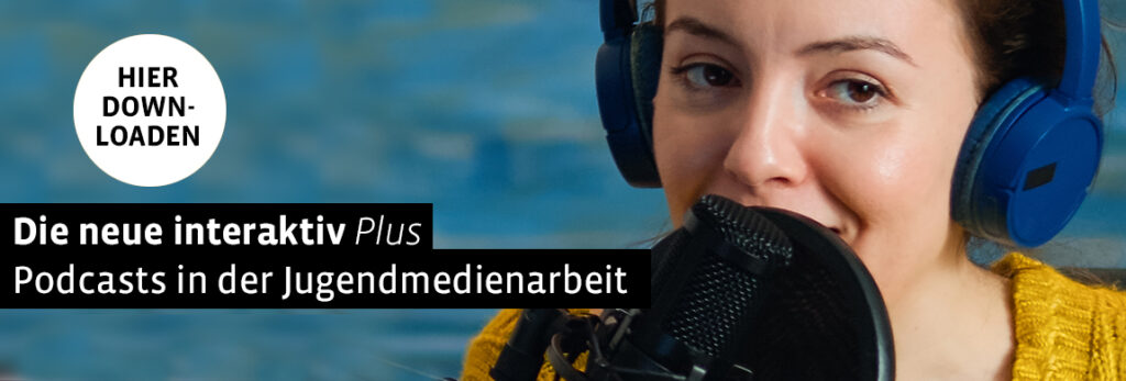 Hier als PDF downloaden die neue interaktiv plus Podcasts in der Jugendmedienarbeit