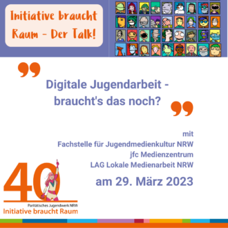 Initiative braucht Raum – der Talk zum Thema „Digitale Jugendarbeit – braucht’s das noch? Mit Fachstelle für Jugendmedienkultur, jfc Medienzentrum, LAG Lokale Medienarbeit NRW am 29. März 2023