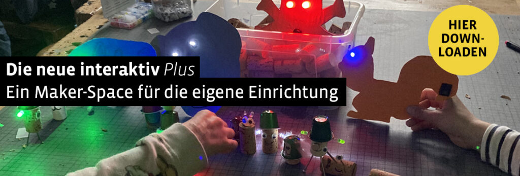 die neue interaktiv plus: Ein Maker-Space für die eigene Einrichtung. Hier Downloaden.